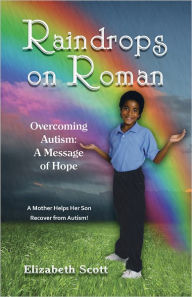 Title: Raindrops on Roman: Overcoming Autism: A Message of Hope, Author: Elizabeth Scott