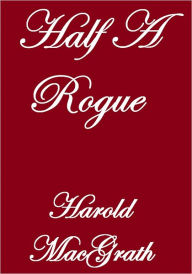 Title: Half A Rogue, Author: Harold MacGrath