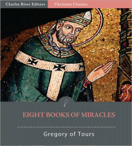 Title: Eight Books of Miracles (Formatted with TOC), Author: Gregory of Tours