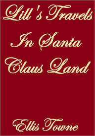 Title: Lill's Travels In Santa Claus Land, Author: Ellis Towne