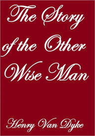 Title: The Story of the Other Wise Man, Author: Henry Van Dyke