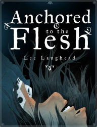 Title: Anchored to the Flesh, Author: Lee Laughead