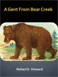 Title: A Gent From Bear Creek w/ Direct link technology (A Classic Western Story), Author: Robert E. Howard