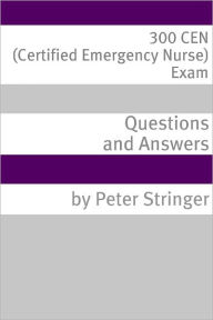 Title: 300 CEN (Certified Emergency Nurse) Exam Questions and Answers, Author: Minute Help Guides