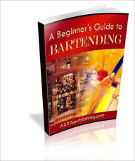 Title: A Beginners Guide to Bartending: The Ultimate Bartending Guide! Learn How To Generate Cash Fast!, Author: Bdp