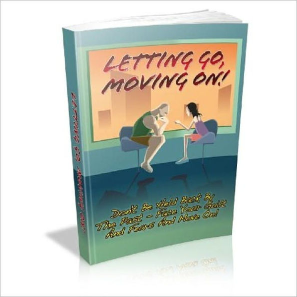 Letting Go, Moving On - Don't be held back by the past - face your guilt and fears and move on! (Self Help Guide eBook NoookBook)