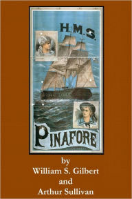 Title: H.M.S. Pinafore or The Lass that Loved a Sailor An Entirely Original Comic Opera, In Two Acts With All the Stage Business & Effects As Directed by the Authors,, Author: William S. Gilbert