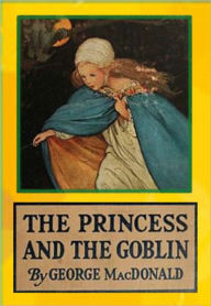 Title: The Princess and the Goblin: A Fantastic Story for Children, Author: George MacDonald