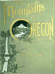 Title: The Mountains of Oregon [Illustrated], Author: William Gladstone Steel