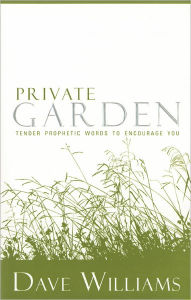 Title: Private Garden: Tender Prophetic Words to Encourage You, Author: Dave Williams