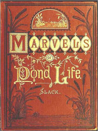 Title: Marvels of Pond-life: Or, a Year's Microscopic Recreations among the Polyps, Infusoria, Rotifers, Water-bears, and Polyzoa, Second Edition [Illustrated], Author: Henry J. Slack
