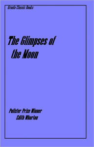 Title: The Glimpses of the Moon by Pulitzer Prize Winning Author Edith Wharton, Author: Edith Wharton