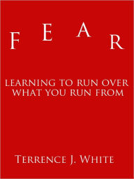 Title: Fear: Learning To Run Over What You Run From, Author: Terrence White