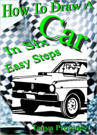 Title: How To Draw A Car In Six Easy Steps, Author: Tanya Provines