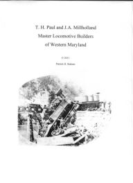 Title: T. H. Paul and J.A. Millholland, Master Locomotive Builders of Western Maryland, Author: Patrick Stakem