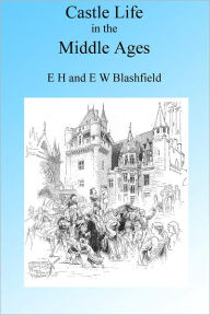 Title: Castle Life in the Middle Ages, Author: E H & E W Blashfield