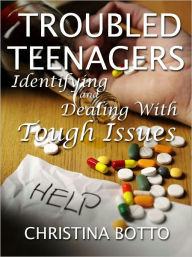 Title: Troubled Teenagers - Identifying and Dealing with Tough Issues, Author: Christina Botto