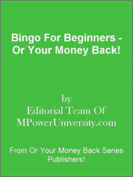 Title: Bingo For Beginners - Or Your Money Back!, Author: Editorial Team Of MPowerUniversity.com