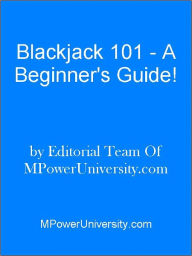 Title: Blackjack 101 - A Beginner's Guide!, Author: Editorial Team Of MPowerUniversity.com