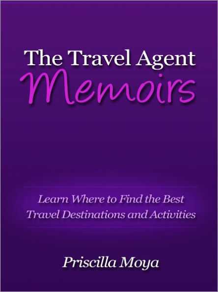 The Travel Agent Memoirs - Learn Where to Find the Best Travel Destinations and Activities