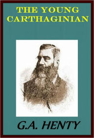 Title: THE YOUNG CARTHAGINIAN: A STORY OF THE TIMES OF HANNIBAL by G. E. Henty, Author: G. E. Henty