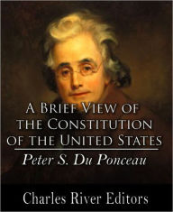 Title: Brief View of the Constitution of the United States (Formatted with TOC), Author: Peter S. Du Ponceau