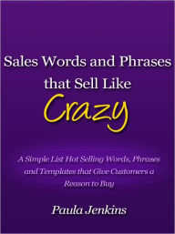 Title: Sales Words and Phrases that Sell Like Crazy - A Simple List Hot Selling Words, Phrases and Templates that Give Customers a Reason to Buy, Author: Paula Jenkins