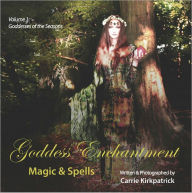 Title: Goddess Enchantment, Magic and Spells Volume 1: Goddesses of the Seasons, Author: Carrie Kirkpatrick