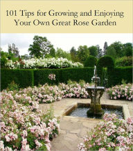 Title: 101 Tips for Growing and Enjoying Your Own Great Rose Garden, Author: Anonymous