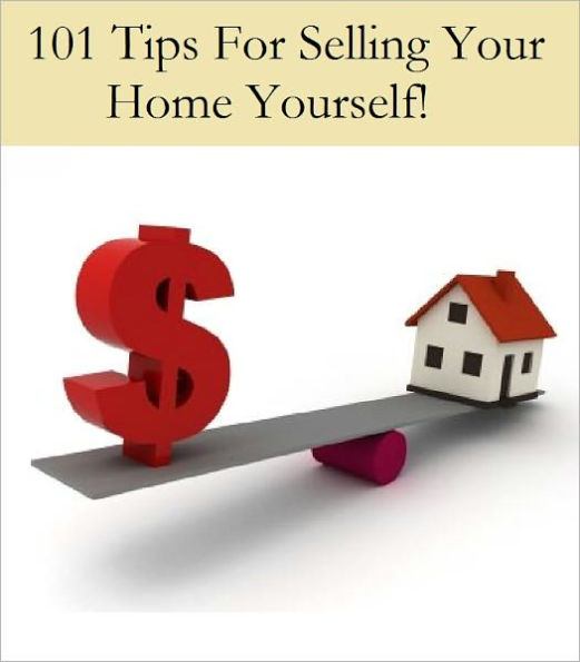 101 Tips For Selling Your Home Yourself!