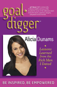 Title: Goal Digger: Lessons Learned from the Rich Men I Dated, Author: Alicia Dunams