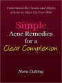 Simple Acne Remedies for a Clear Complexion - Understand the Causes and Myths of Acne to Clear Up Your Skin