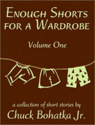 Title: Enough Shorts for a Wardrobe, Author: Chuck Bohatka Jr.