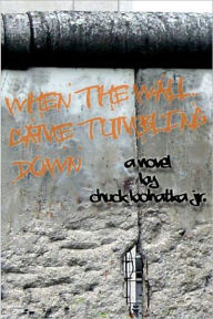 Title: When the Wall Came Tumbling Down, Author: Chuck Bohatka Jr.