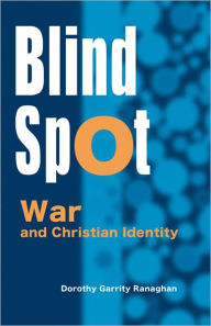 Title: Blind Spot: War and Christian Identity, Author: Dorothy Garrity Ranaghan