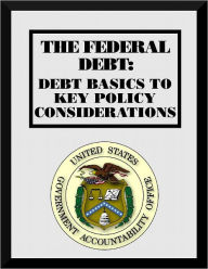 Title: The Federal Debt: Debt Basics to Key Policy Considerations, Author: GAO