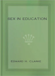 Title: Sex In Education, Author: Edward H. Clarke