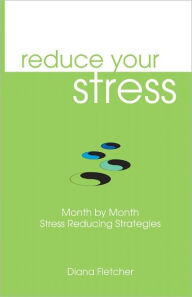 Title: Reduce Your Stress: Month By Month Stress Reducing Strategies, Author: Diana Fletcher