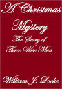 A CHRISTMAS MYSTERY: THE STORY OF THREE WISE MEN