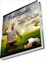 Title: Football: Be A Star On The Field In No Time!, Author: Bdp