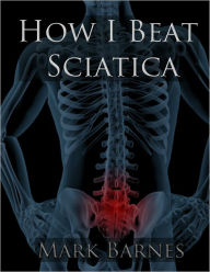 Title: How I Beat Sciatica, Author: Mark Barnes