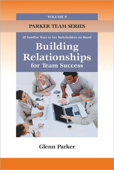 Building Relationships for Team Success: 20 Surefire Ways to Get Stakeholders on Board