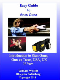 Title: Easy Guide to Stun Guns: Volts, USA, UK, Guns vs. Tasers, Author: William Wyclift