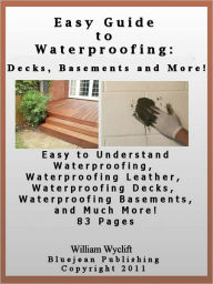 Title: Easy Guide to Waterproofing: Decks, Leather and More!, Author: William Wyclift