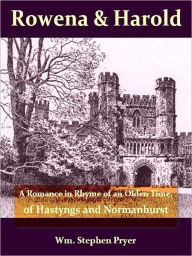 Title: Rowena and Harold: A Romance in Rhyme Of an Olden Time, Of Hastyngs and Normanhurst [Illustrated], Author: William Stephen Pryer