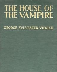 Title: The House Of The Vampire: A Vampire Classic Story By George Sylvester Viereck!, Author: George Sylvester Viereck