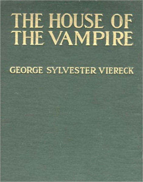 The House Of The Vampire: A Vampire Classic Story By George Sylvester Viereck!