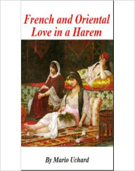 Title: French And Oriental Love In A Harem: A Victorian Erotic Classic By Mario Uchard!, Author: Mario Uchard