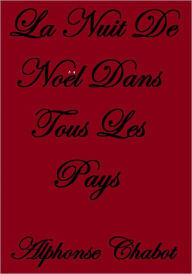 Title: La Nuit De Noel Dans Tous Les Pays, Author: Alphonse Chabot