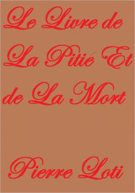 Title: LE LIVRE DE LA PITIÉ ET DE LA MORT, Author: Pierre Loti